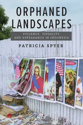 Elárvult tájak: Erőszak, vizualitás és megjelenés Indonéziában - Orphaned Landscapes: Violence, Visuality, and Appearance in Indonesia