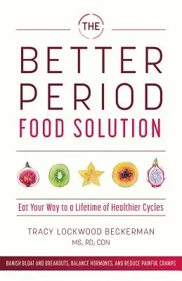 The Better Period Food Solution: Eat Your Way to a Lifetime of Healthier Cycles (Egyél egy életen át tartó egészségesebb ciklust) - The Better Period Food Solution: Eat Your Way to a Lifetime of Healthier Cycles