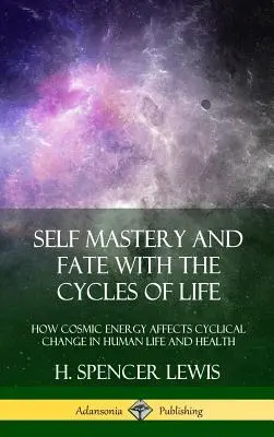 Önuralom és sors az élet ciklusaival: Hogyan befolyásolja a kozmikus energia a ciklikus változást az emberi életben és egészségben (Keményfedeles) - Self Mastery and Fate with the Cycles of Life: How Cosmic Energy Affects Cyclical Change in Human Life and Health (Hardcover)