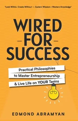 Wired for Success (Drótozva a sikerre): Gyakorlati filozófiák a vállalkozói szellem elsajátításához és a saját feltételeid szerinti élethez - Wired for Success: Practical Philosophies to Master Entrepreneurship & Live Life on Your Terms