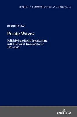 Kalózhullámok: Lengyel magánrádiózás az átalakulás időszakában 1989-1995 - Pirate Waves: Polish Private Radio Broadcasting in the Period of Transformation 1989-1995