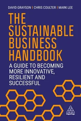 A fenntartható vállalkozás kézikönyve: Útmutató az innovatívabbá, rugalmasabbá és sikeresebbé váláshoz - The Sustainable Business Handbook: A Guide to Becoming More Innovative, Resilient and Successful