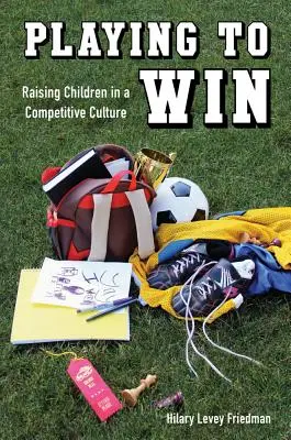 Playing to Win: Gyermekek nevelése a versengő kultúrában - Playing to Win: Raising Children in a Competitive Culture