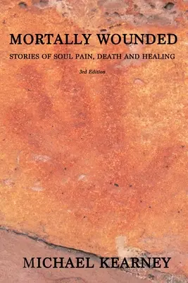 Halálosan megsebesült: Történetek a lélek fájdalmáról, halálról és gyógyulásról - Mortally Wounded: Stories of Soul Pain, Death and Healing