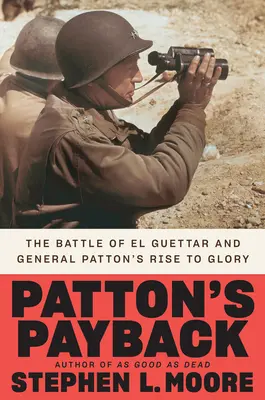 Patton bosszúja: Az El Guettar-i csata és Patton tábornok dicsőségre törése - Patton's Payback: The Battle of El Guettar and General Patton's Rise to Glory