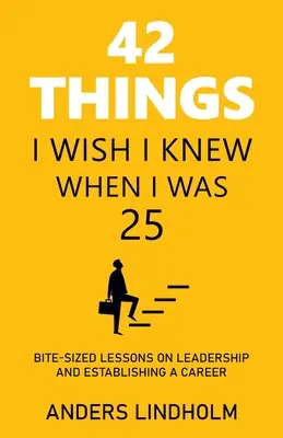 42 dolog, amit bárcsak tudtam volna 25 évesen: apró leckék a vezetésről és a karrierépítésről - 42 Things I Wish I Knew When I Was 25: Bite-Sized Lessons on Leadership and Establishing a Career