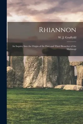 Rhiannon; a Mabinogi első és harmadik ágának eredete (Gruffydd W. J. (William John) 1881-) - Rhiannon; an Inquiry Into the Origin of the First and Third Branches of the Mabinogi (Gruffydd W. J. (William John) 1881-)