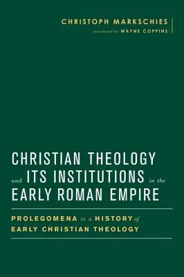 A keresztény teológia és intézményei a korai Római Birodalomban: Prolegomena to a History of Early Christian Theology (Prolegoménák a korai keresztény teológia történetéhez) - Christian Theology and Its Institutions in the Early Roman Empire: Prolegomena to a History of Early Christian Theology