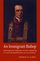 Egy bevándorló püspök: John England az ír katolicizmusnak az amerikai republikanizmushoz való alkalmazkodása, második kiadás - An Immigrant Bishop: John England's Adaptation of Irish Catholicism to American Republicanism, Second Edition