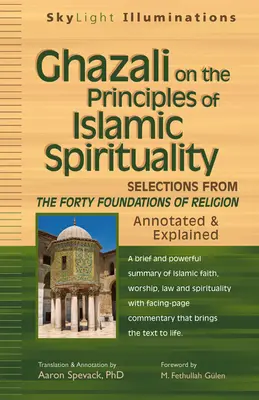 Ghazali az iszlám szellemiség alapelveiről: Válogatás a vallás negyven alapelvéből - jegyzetekkel és magyarázatokkal ellátva - Ghazali on the Principles of Islamic Sprituality: Selections from the Forty Foundations of Religion--Annotated & Explained
