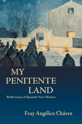 My Penitente Land: Reflections of Spanish New Mexico