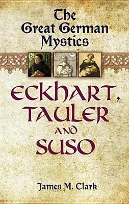 A nagy német misztikusok: Eckhart, Tauler és Suso. - The Great German Mystics: Eckhart, Tauler and Suso