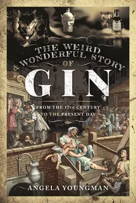 A gin furcsa és csodálatos története: A 17. századtól napjainkig - The Weird and Wonderful Story of Gin: From the 17th Century to the Present Day