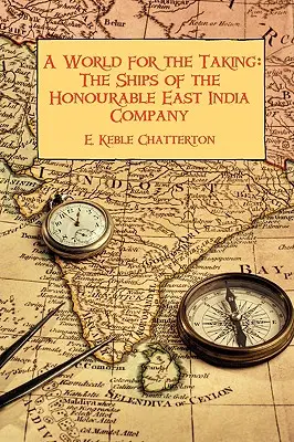 Egy világ, amelyet el lehet foglalni: A tiszteletreméltó Kelet-indiai Társaság hajói - A World for the Taking: The Ships of the Honourable East India Company