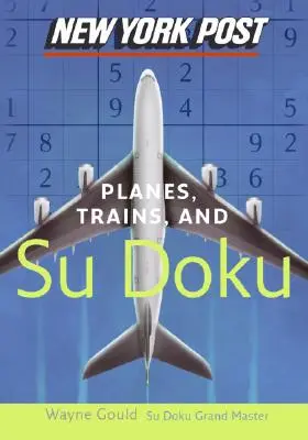 New York Post Repülőgépek, vonatok és szudoku: A hivatalos, teljesen addiktív számhúzós rejtvény - New York Post Planes, Trains, and Sudoku: The Official Utterly Addictive Number-Placing Puzzle