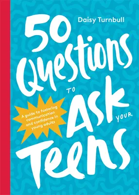 50 kérdés, amit feltehetsz a tinédzsereknek: Útmutató a fiatal felnőttek kommunikációjának és önbizalmának elősegítéséhez - 50 Questions to Ask Your Teens: A Guide to Fostering Communication and Confidence in Young Adults