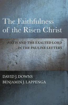 A feltámadt Krisztus hűsége: Pistis és a felmagasztalt Úr a páli levelekben - The Faithfulness of the Risen Christ: Pistis and the Exalted Lord in the Pauline Letters