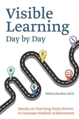 Látható tanulás napról napra: A tanulói teljesítményt bizonyítottan növelő gyakorlati tanítási eszközök - Visible Learning Day by Day: Hands-On Teaching Tools Proven to Increase Student Achievement