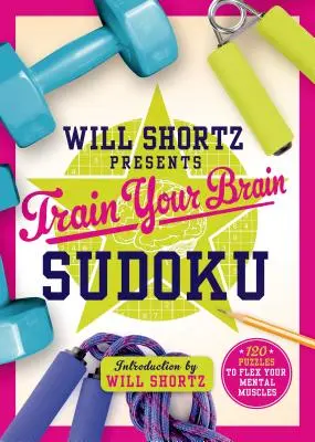 Will Shortz bemutatja a Train Your Brain Sudoku: 200 rejtvény a mentális izmok megdolgoztatására - Will Shortz Presents Train Your Brain Sudoku: 200 Puzzles to Flex Your Mental Muscles