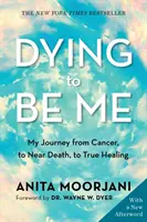 Dying to Be Me - My Journey from Cancer, to Near Death, to True Healing (10. évfordulós kiadás) - Dying to Be Me - My Journey from Cancer, to Near Death, to True Healing (10th Anniversary Edition)