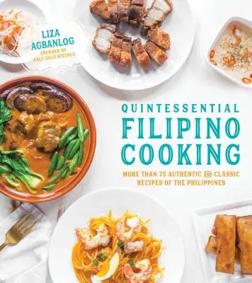 A Fülöp-szigeteki konyha lényegét bemutató receptek: 75 hiteles és klasszikus Fülöp-szigeteki recept - Quintessential Filipino Cooking: 75 Authentic and Classic Recipes of the Philippines