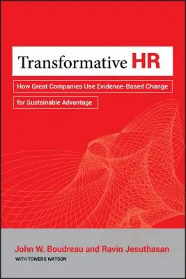 Transformative HR: Hogyan használják a nagyvállalatok a bizonyítékokon alapuló változásokat a fenntartható előnyök érdekében? - Transformative HR: How Great Companies Use Evidence-Based Change for Sustainable Advantage