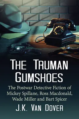 A Truman Gumshoes: Mickey Spillane, Ross Macdonald, Wade Miller és Bart Spicer háború utáni krimijai - The Truman Gumshoes: The Postwar Detective Fiction of Mickey Spillane, Ross Macdonald, Wade Miller and Bart Spicer