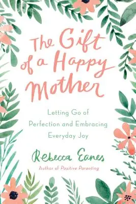 A boldog anya ajándéka: A tökéletesség elengedése és a mindennapi öröm átölelése - The Gift of a Happy Mother: Letting Go of Perfection and Embracing Everyday Joy