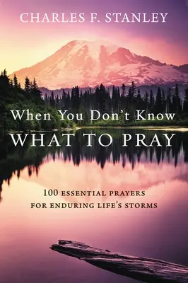 Amikor nem tudod, mit imádkozz: 100 alapvető ima az élet viharainak elviseléséhez - When You Don't Know What to Pray: 100 Essential Prayers for Enduring Life's Storms