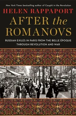 A Romanovok után: Orosz száműzöttek Párizsban a Belle poque-tól a forradalmon és a háborún keresztül - After the Romanovs: Russian Exiles in Paris from the Belle poque Through Revolution and War