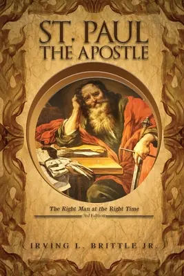 Szent Pál apostol: A megfelelő ember a megfelelő időben 3. kiadás - St. Paul the Apostle: The Right Man at the Right Time 3rd Edition