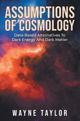 A kozmológia feltételezései: A sötét energia és a sötét anyag adatalapú alternatívái - Assumptions Of Cosmology: Data-Based Alternatives To Dark Energy And Dark Matter