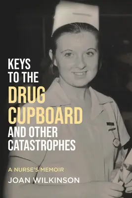 Kulcsok a drogszekrényhez és más katasztrófák: Egy ápolónő emlékiratai - Keys to the Drug Cupboard and other Catastrophes: A Nurse's Memoir​