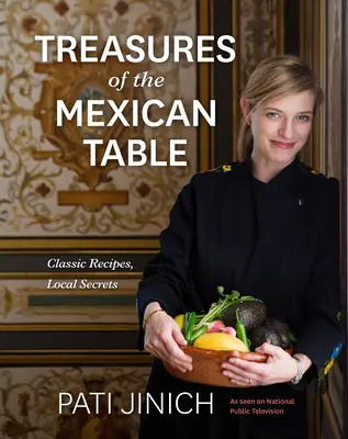 Pati Jinich A mexikói asztal kincsei: Klasszikus receptek, helyi titkok - Pati Jinich Treasures of the Mexican Table: Classic Recipes, Local Secrets