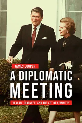 Egy diplomáciai találkozó: Reagan, Thatcher és a csúcstalálkozó művészete - A Diplomatic Meeting: Reagan, Thatcher, and the Art of Summitry