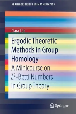 Ergodikus elméleti módszerek a csoporthomológiában: Egy minikurzus az L2-Betti számokról a csoportelméletben - Ergodic Theoretic Methods in Group Homology: A Minicourse on L2-Betti Numbers in Group Theory