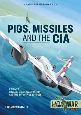 Disznó, rakéták és a CIA: 1. kötet: Havannától Miamiba és Washingtonba, 1961 - Pig, Missiles and the CIA: Volume 1: From Havana to Miami and Washington, 1961