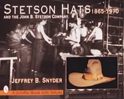 Stetson kalapok és a John B. Stetson Company: 1865-1970 - Stetson Hats & the John B. Stetson Company: 1865-1970