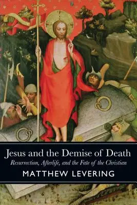 Jézus és a halál pusztulása: Feltámadás, túlvilági élet és a keresztények sorsa - Jesus and the Demise of Death: Resurrection, Afterlife, and the Fate of the Christian