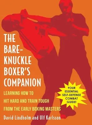 Puszta kézzel bokszoló társa: Kemény ütések és kemény edzések tanulása a korai bokszmesterektől - Bare-Knuckle Boxer's Companion: Learning How to Hit Hard and Train Tough from the Early Boxing Masters