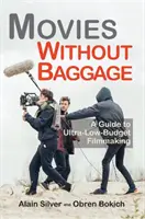 Filmek poggyász nélkül: Útmutató az ultra-alacsony költségvetésű filmkészítéshez - Movies Without Baggage: A Guide to Ultra-Low-Budget Filmmaking