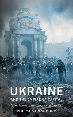 Ukrajna és a tőke birodalma: A piacosítástól a fegyveres konfliktusig - Ukraine and the Empire of Capital: From Marketisation to Armed Conflict