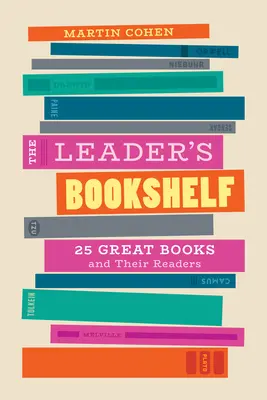 A vezető könyvespolca: 25 nagyszerű könyv és olvasóik - The Leader's Bookshelf: 25 Great Books and Their Readers