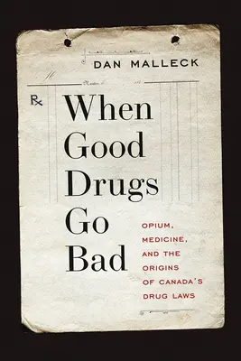 Amikor a jó drogok rosszra fordulnak: Az ópium, a gyógyszer és a kanadai drogtörvények eredete - When Good Drugs Go Bad: Opium, Medicine, and the Origins of Canada's Drug Laws