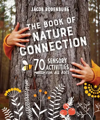 A természet kapcsolatának könyve: 70 érzékszervi tevékenység minden korosztály számára - The Book of Nature Connection: 70 Sensory Activities for All Ages