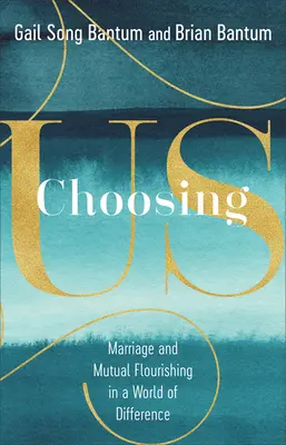 Die Entscheidung für uns: Heirat und gegenseitiges Aufblühen in einer Welt der Verschiedenheit - Choosing Us: Marriage and Mutual Flourishing in a World of Difference