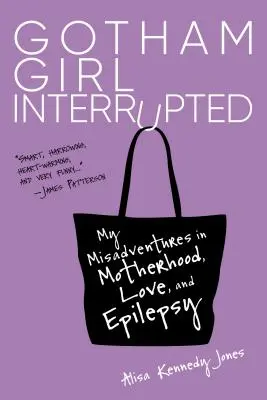 Gotham Girl Interrupted: Az anyaság, a szerelem és az epilepszia kalandjai - Gotham Girl Interrupted: My Misadventures in Motherhood, Love, and Epilepsy