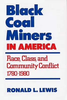 Fekete szénbányászok Amerikában: Faj, osztály és közösségi konfliktus, 1780-1980 - Black Coal Miners in America: Race, Class, and Community Conflict, 1780-1980