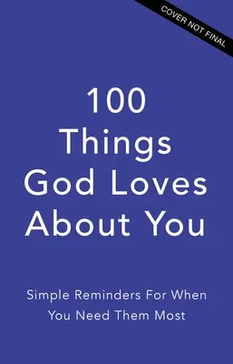 100 dolog, amit Isten szeret benned: Egyszerű emlékeztetők, amikor a legnagyobb szükséged van rájuk - 100 Things God Loves about You: Simple Reminders for When You Need Them Most