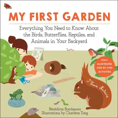 Az első kertem: Minden, amit a kertedben élő madarakról, pillangókról, hüllőkről és állatokról tudni kell - My First Garden: Everything You Need to Know about the Birds, Butterflies, Reptiles, and Animals in Your Backyard
